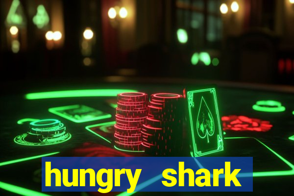 hungry shark evolution dinheiro infinito ios